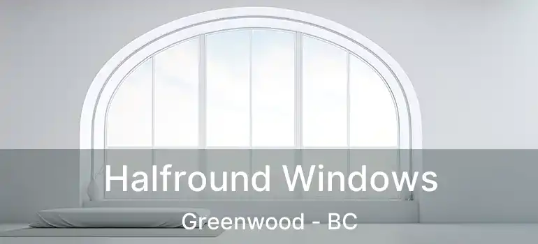 Halfround Windows Greenwood - BC
