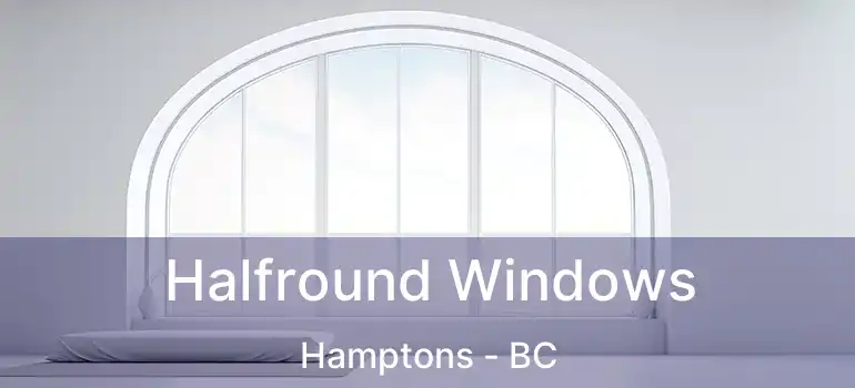 Halfround Windows Hamptons - BC
