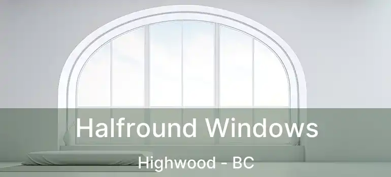 Halfround Windows Highwood - BC