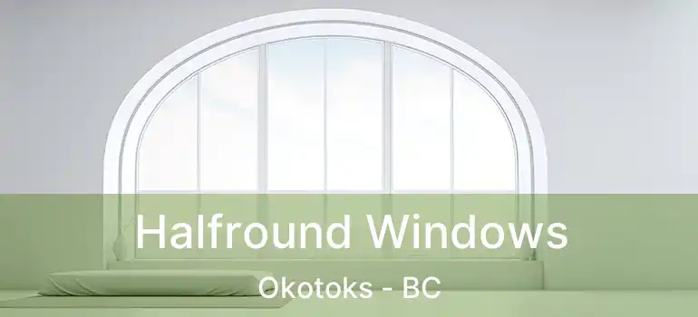 Halfround Windows Okotoks - BC