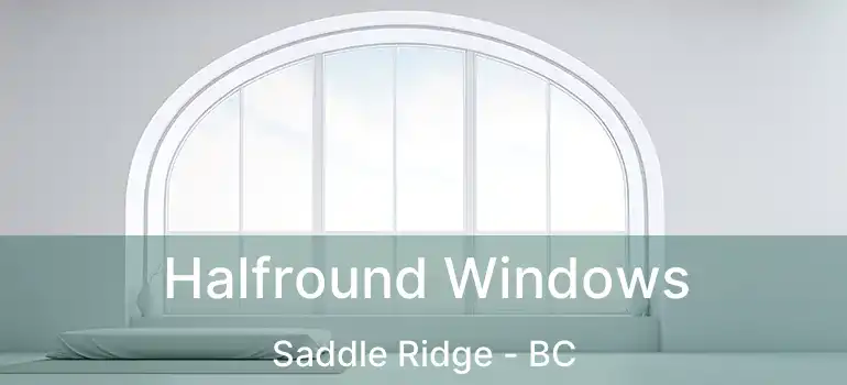 Halfround Windows Saddle Ridge - BC