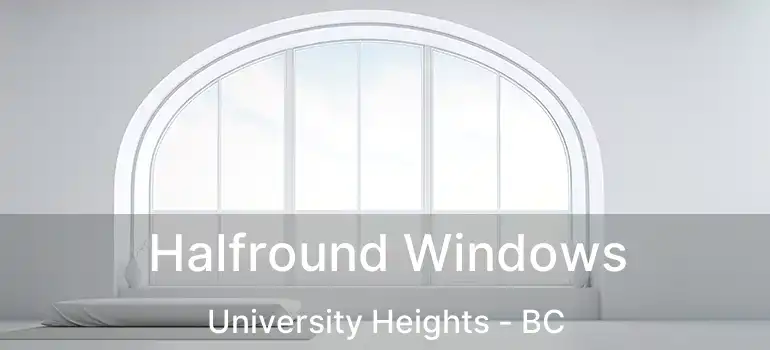 Halfround Windows University Heights - BC