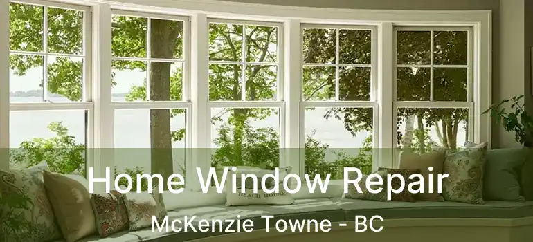 Home Window Repair McKenzie Towne - BC