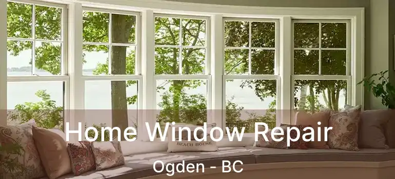 Home Window Repair Ogden - BC