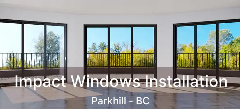 Impact Windows Installation Parkhill - BC