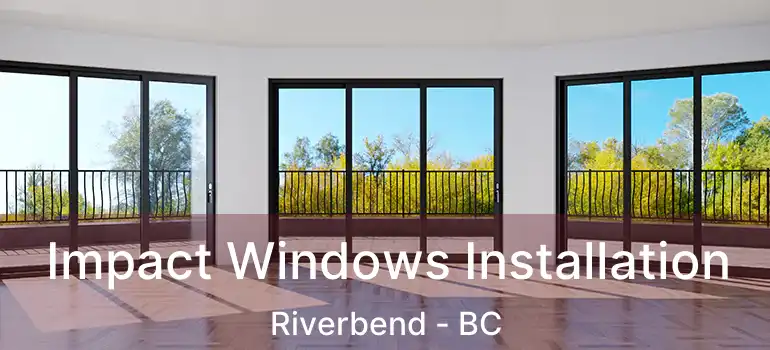 Impact Windows Installation Riverbend - BC