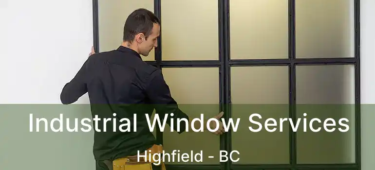 Industrial Window Services Highfield - BC