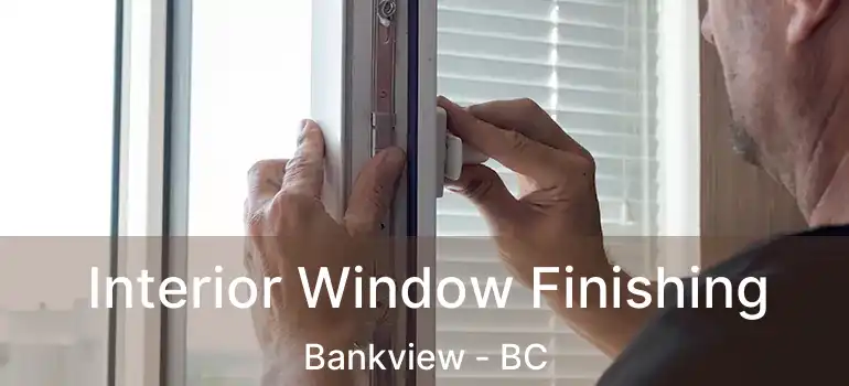 Interior Window Finishing Bankview - BC