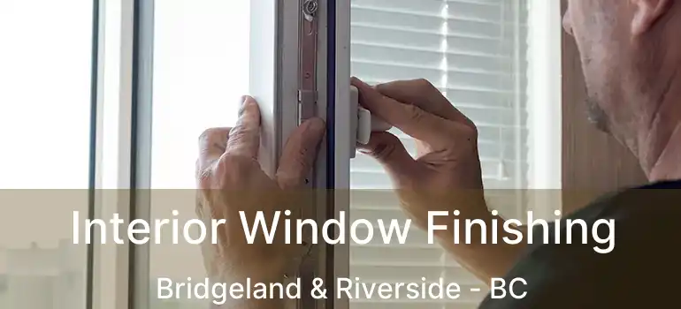 Interior Window Finishing Bridgeland & Riverside - BC