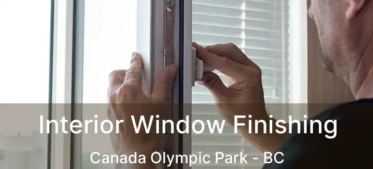 Interior Window Finishing Canada Olympic Park - BC