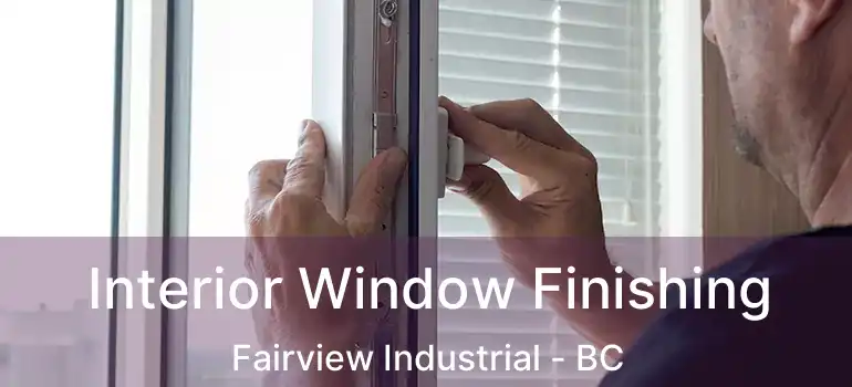 Interior Window Finishing Fairview Industrial - BC