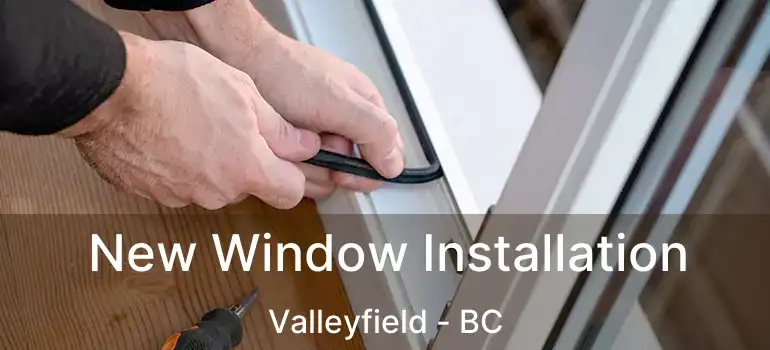 New Window Installation Valleyfield - BC