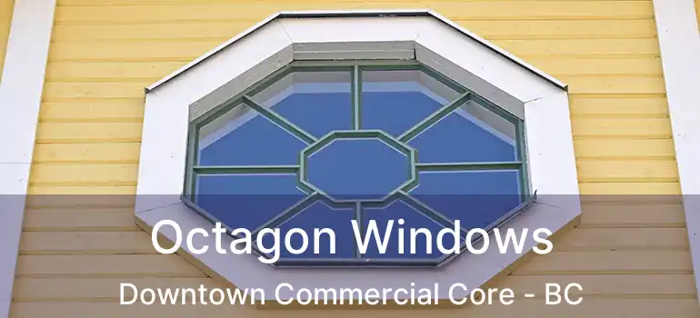 Octagon Windows Downtown Commercial Core - BC