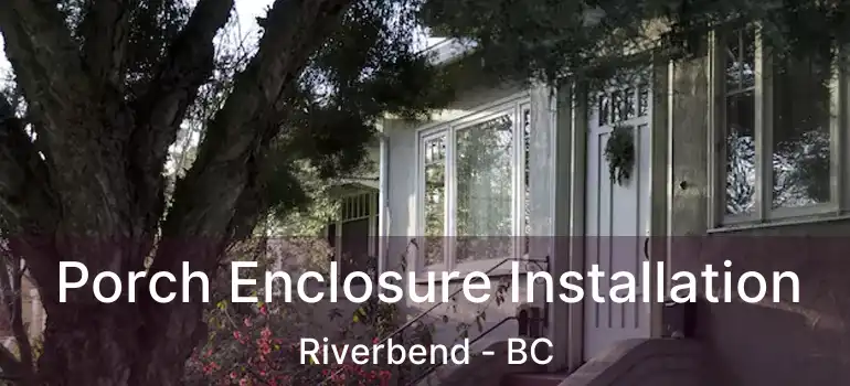 Porch Enclosure Installation Riverbend - BC