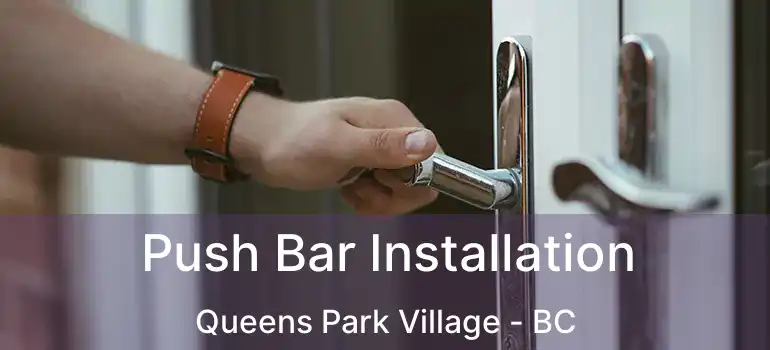Push Bar Installation Queens Park Village - BC