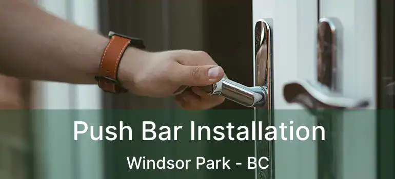Push Bar Installation Windsor Park - BC