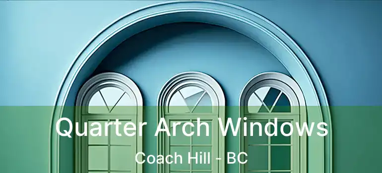 Quarter Arch Windows Coach Hill - BC