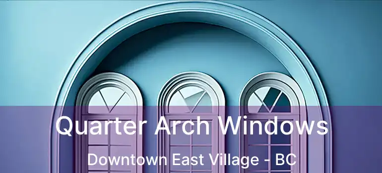Quarter Arch Windows Downtown East Village - BC