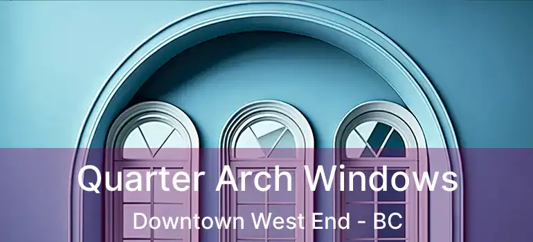 Quarter Arch Windows Downtown West End - BC