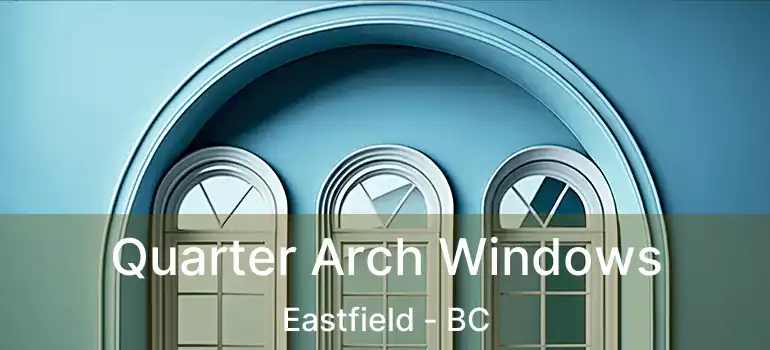 Quarter Arch Windows Eastfield - BC