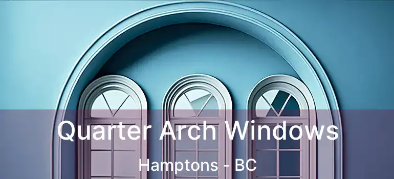 Quarter Arch Windows Hamptons - BC