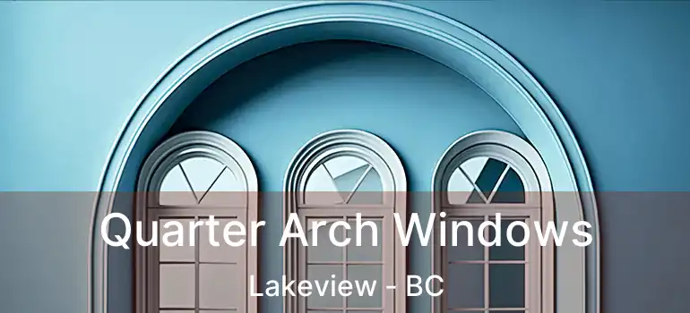 Quarter Arch Windows Lakeview - BC