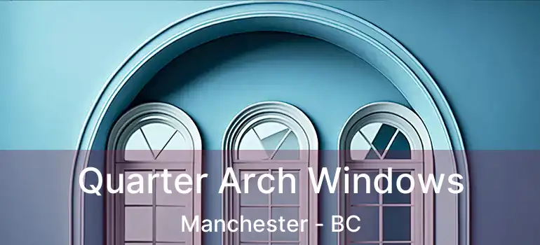 Quarter Arch Windows Manchester - BC