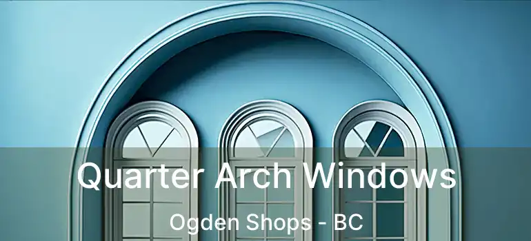 Quarter Arch Windows Ogden Shops - BC