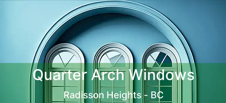Quarter Arch Windows Radisson Heights - BC