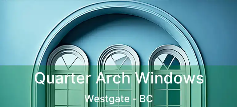 Quarter Arch Windows Westgate - BC