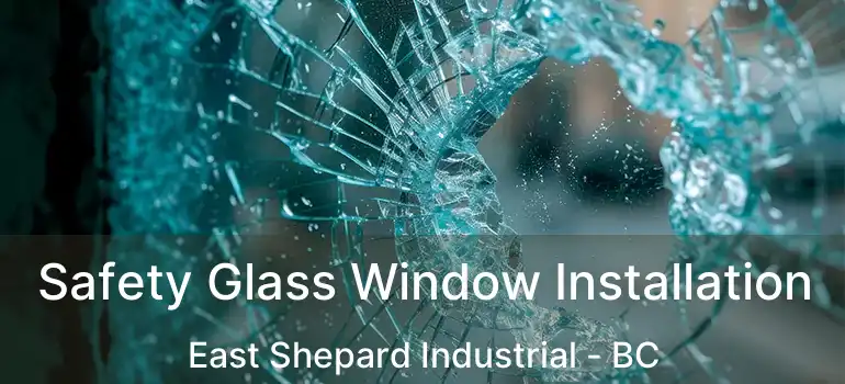 Safety Glass Window Installation East Shepard Industrial - BC
