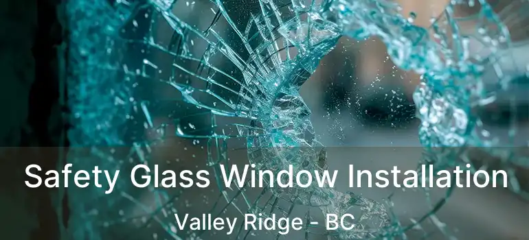 Safety Glass Window Installation Valley Ridge - BC