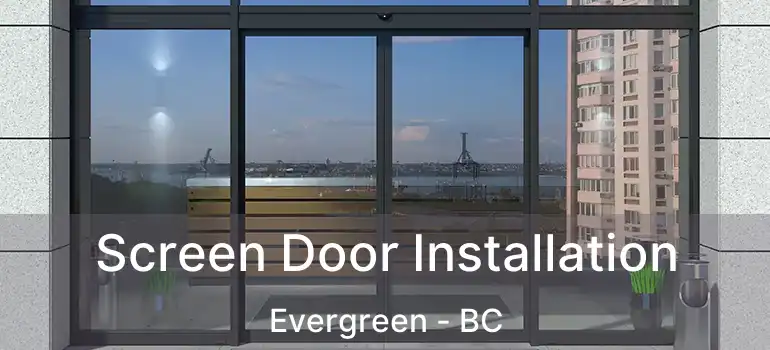 Screen Door Installation Evergreen - BC