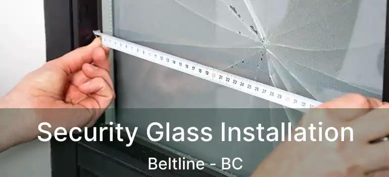 Security Glass Installation Beltline - BC