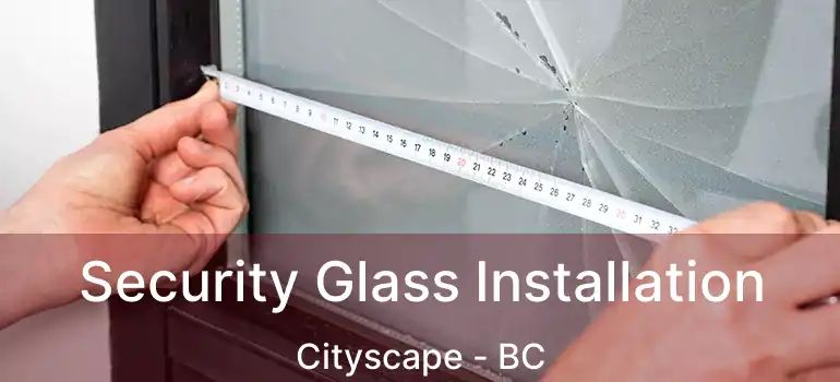 Security Glass Installation Cityscape - BC