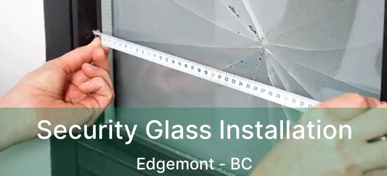 Security Glass Installation Edgemont - BC