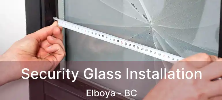 Security Glass Installation Elboya - BC