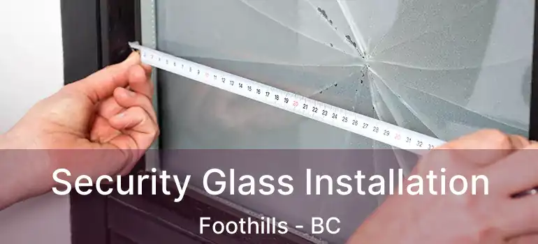 Security Glass Installation Foothills - BC