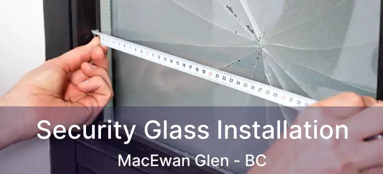 Security Glass Installation MacEwan Glen - BC