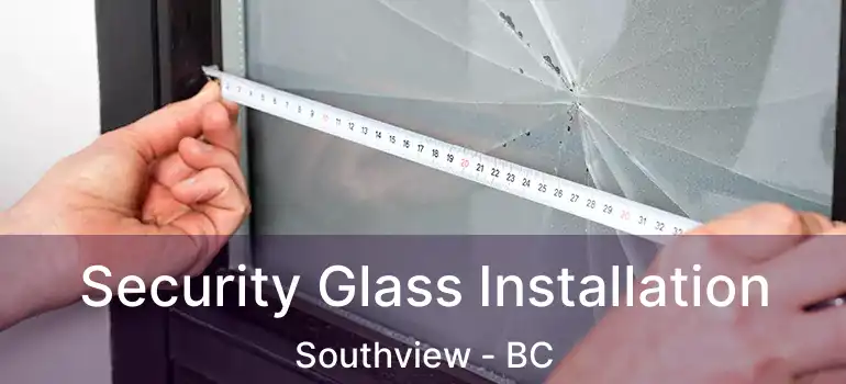Security Glass Installation Southview - BC