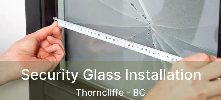 Security Glass Installation Thorncliffe - BC