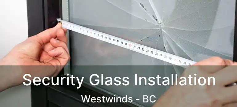 Security Glass Installation Westwinds - BC