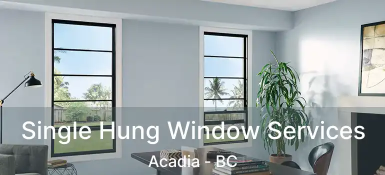 Single Hung Window Services Acadia - BC