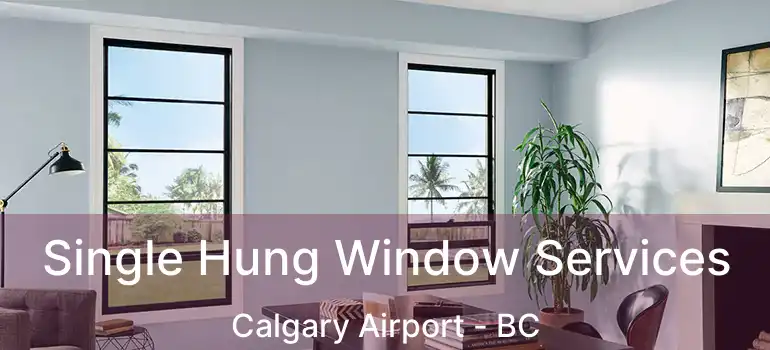 Single Hung Window Services Calgary Airport - BC
