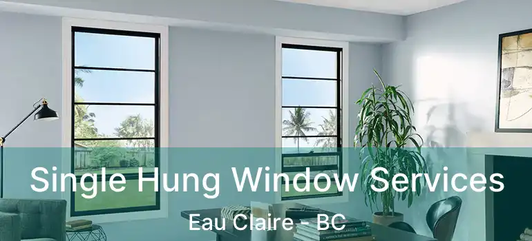 Single Hung Window Services Eau Claire - BC