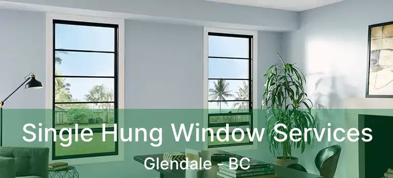 Single Hung Window Services Glendale - BC