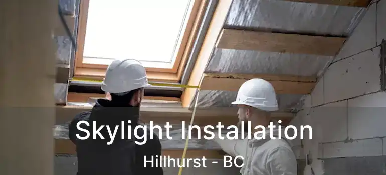 Skylight Installation Hillhurst - BC