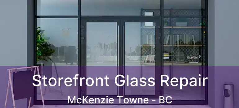 Storefront Glass Repair McKenzie Towne - BC
