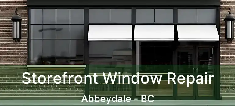 Storefront Window Repair Abbeydale - BC