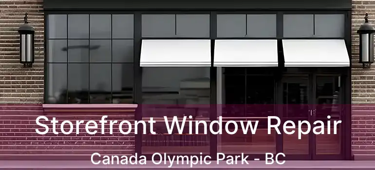 Storefront Window Repair Canada Olympic Park - BC